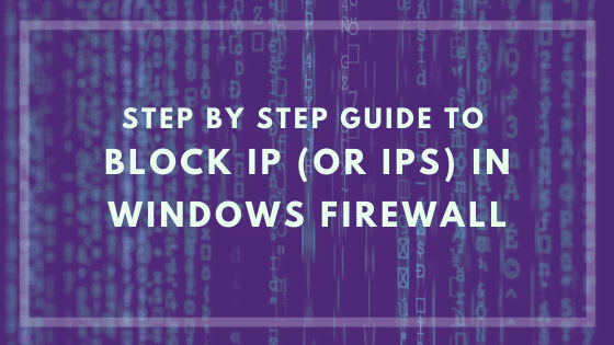 Step By Step Guide to Block IP (or IPs) in Windows Firewall