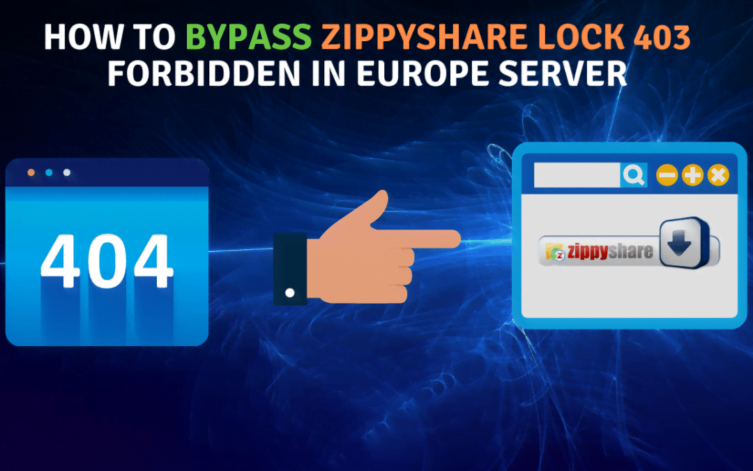 How To Bypass Zippyshare lock 403 Forbidden In Europe Server