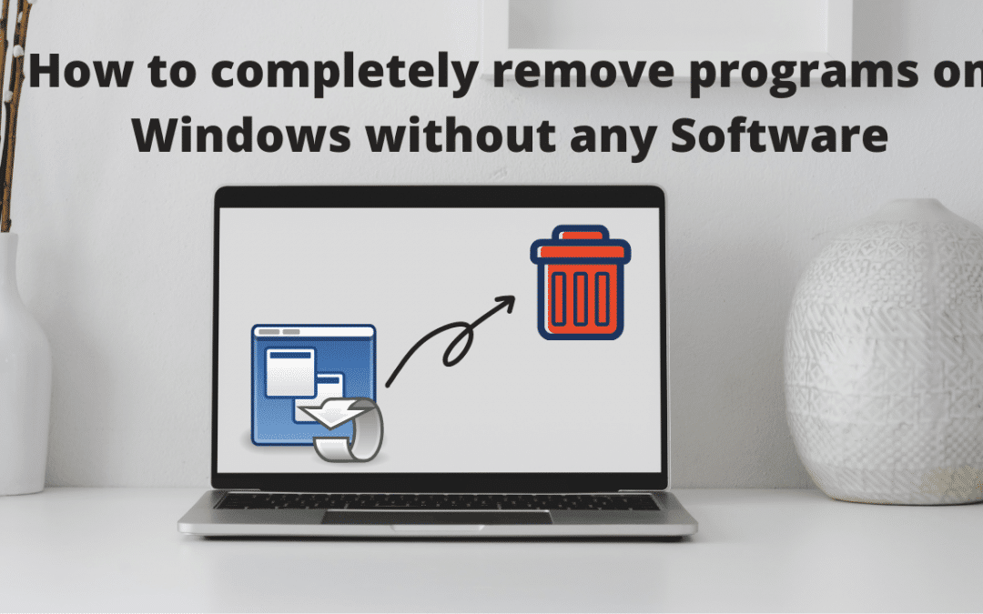 How to completely remove programs on Windows without any Software