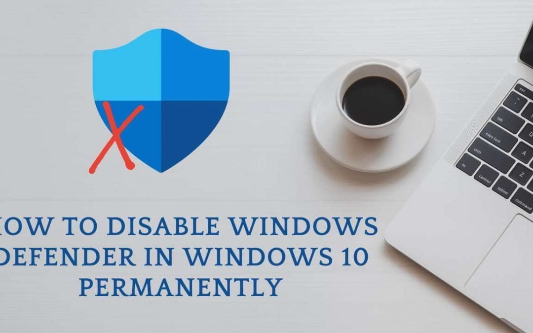 How To Disable Windows Defender in Windows 10 Permanently.