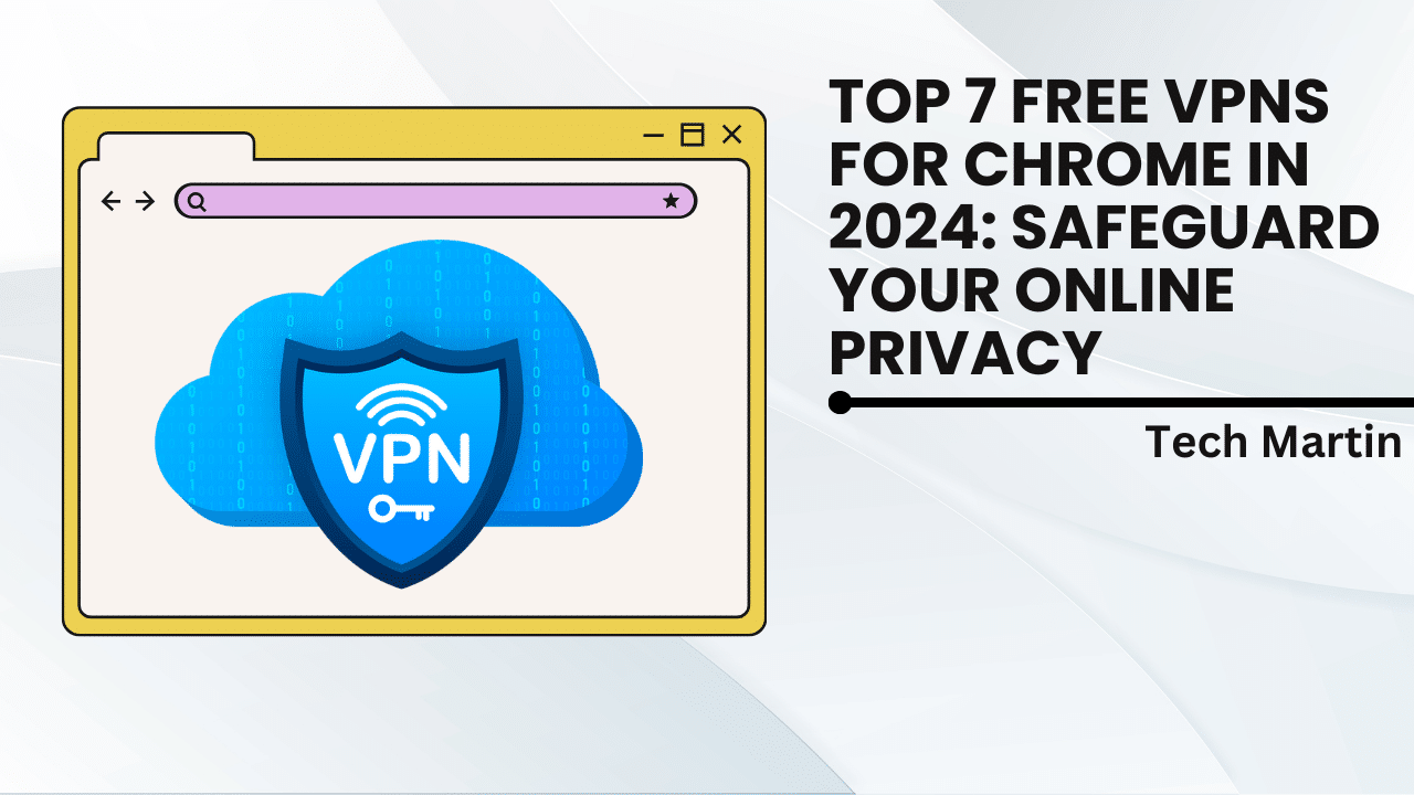 Top 7 Free VPNs for Chrome in 2024 Safeguard Your Online Privacy