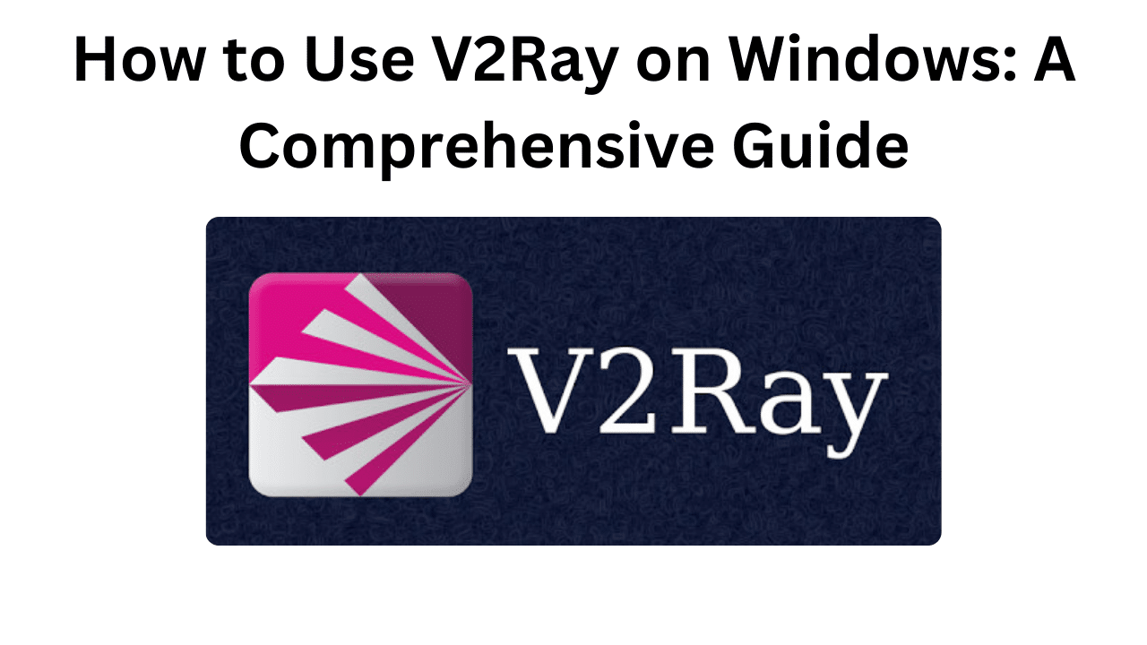 How to Use V2Ray on Windows A Comprehensive Guide