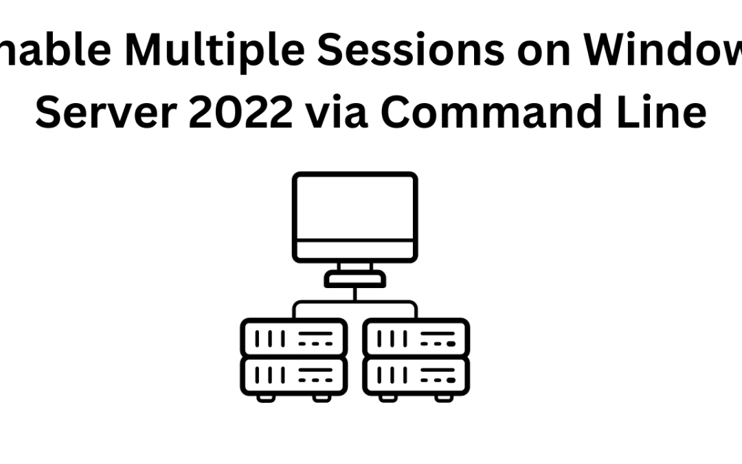 Enable Multiple Sessions on Windows Server 2022 via Command Line