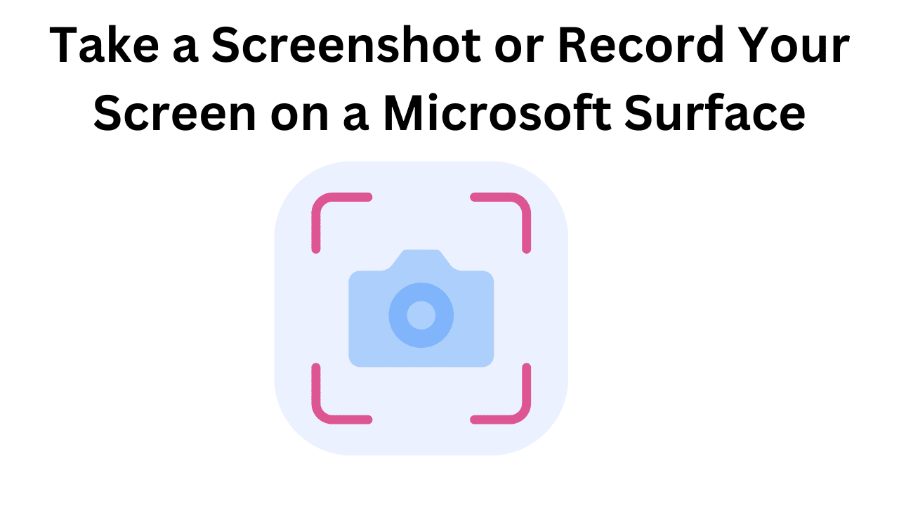 Take a Screenshot or Record Your Screen on a Microsoft Surface