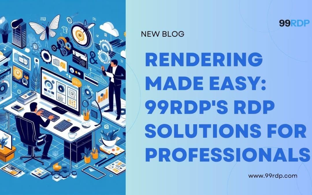 Rendering made Easy: 99rdp’s RDP Solutions for Professionals