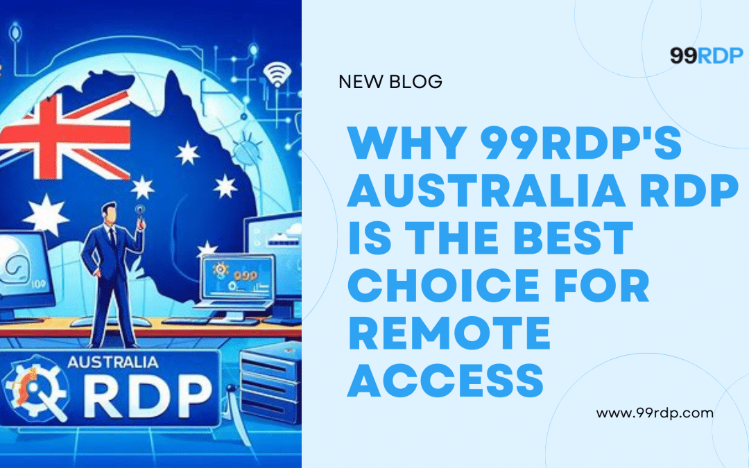 Why 99RDP’s Australia RDP is the Best Choice for Remote Access
