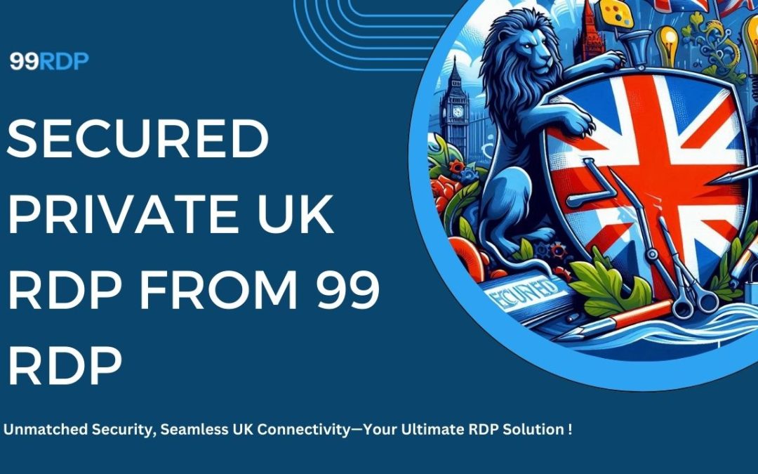 Secure UK Private RDP from 99rdp: Best Deals Inside