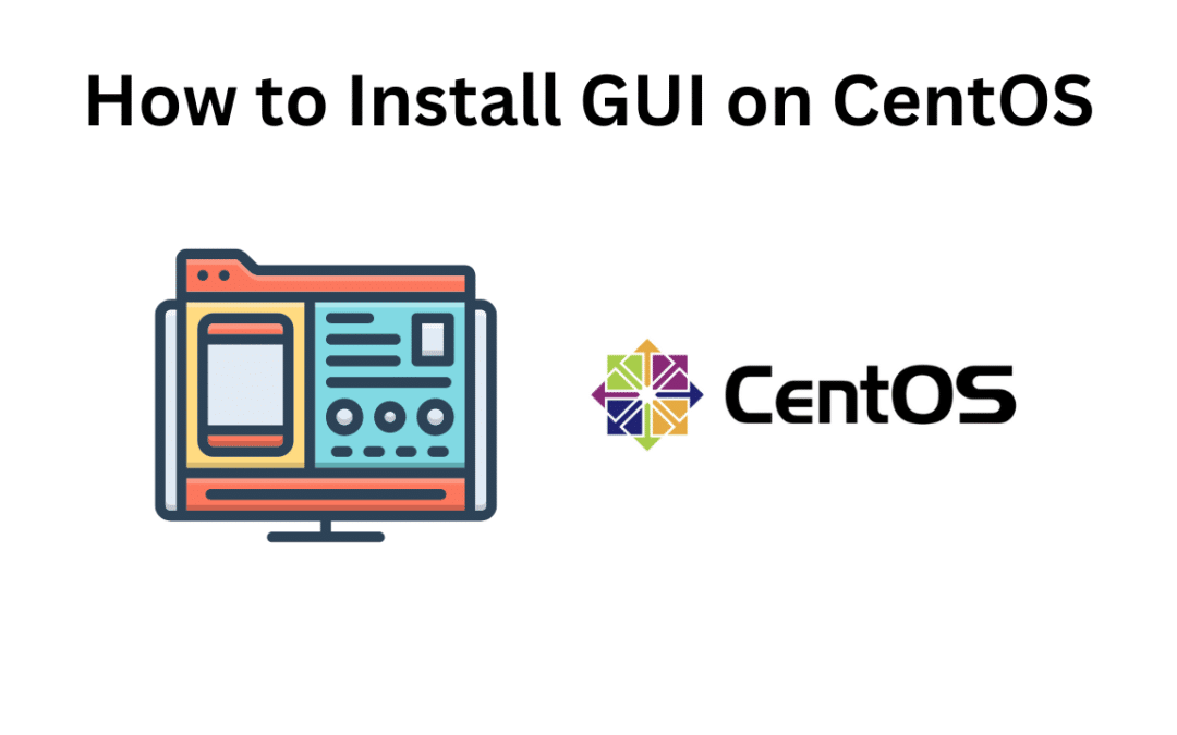 How to Install GUI on CentOS: A Step-by-Step Guide