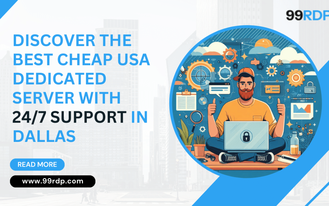 Discover the Best Cheap USA Dedicated Server with 24/7 Support in Dallas