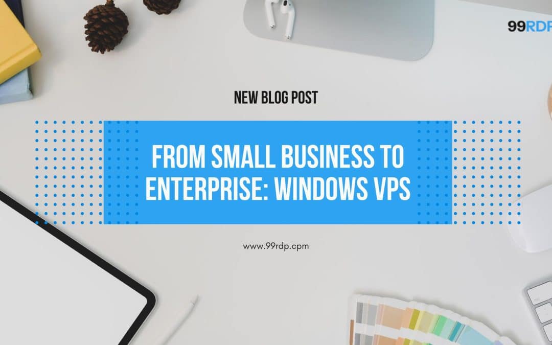 From Small Business to Enterprise: Windows VPS