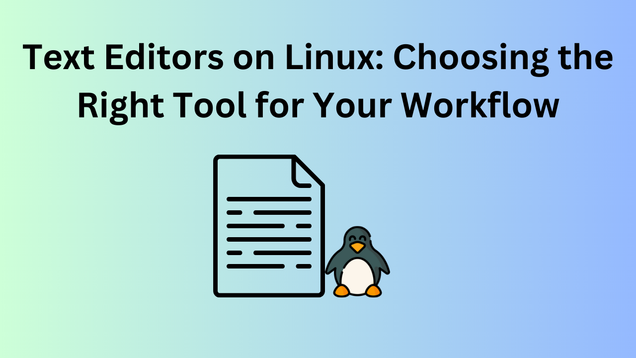 Text Editors on Linux: Choosing the Right Tool for Your Workflow