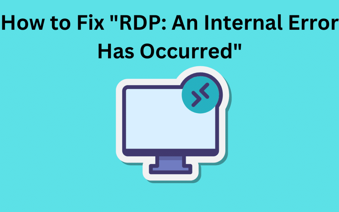How to Fix “RDP: An Internal Error Has Occurred”