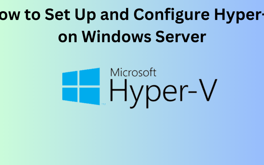 How to Set Up and Configure Hyper-V on Windows Server