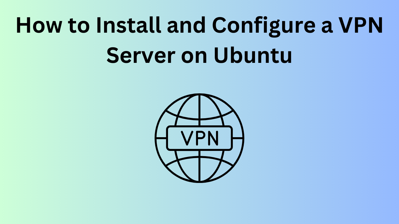 How to Install and Configure a VPN Server on Ubuntu