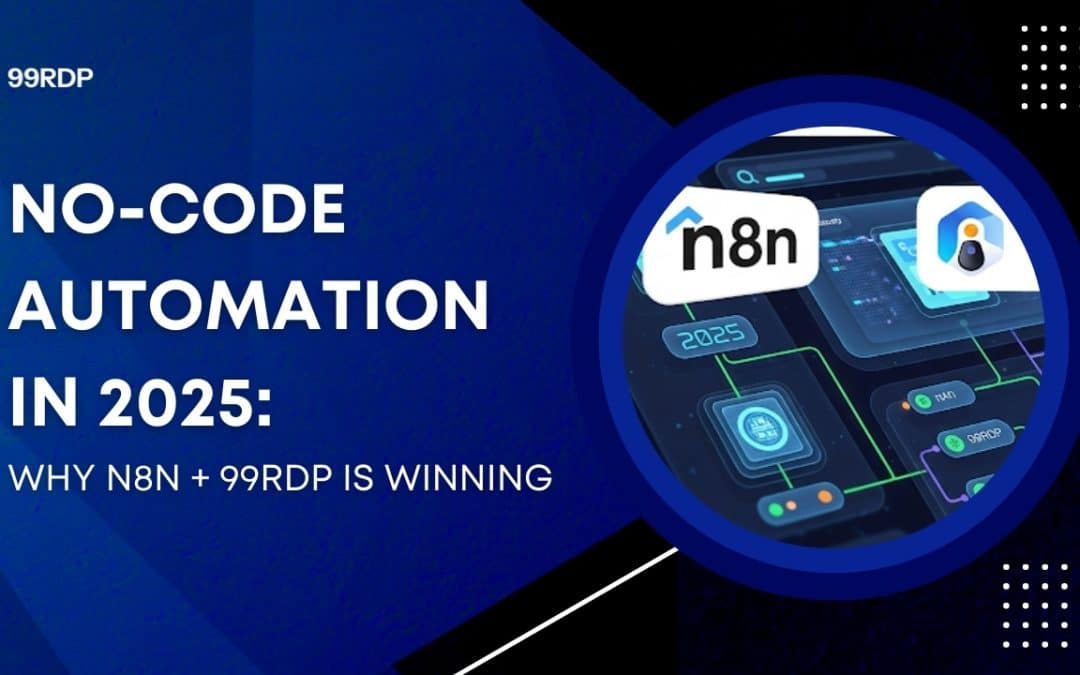No-Code Automation in 2025: Why n8n + 99RDP Is Winning