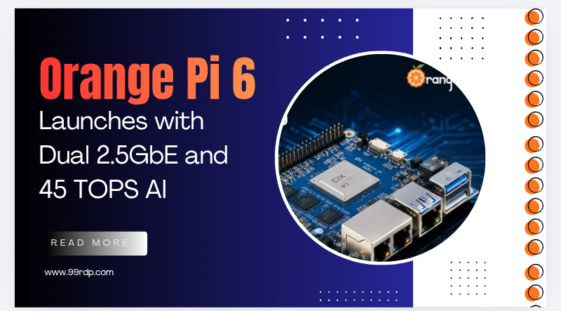 Orange Pi 6 Launches with Dual 2.5GbE and 45 TOPS AI