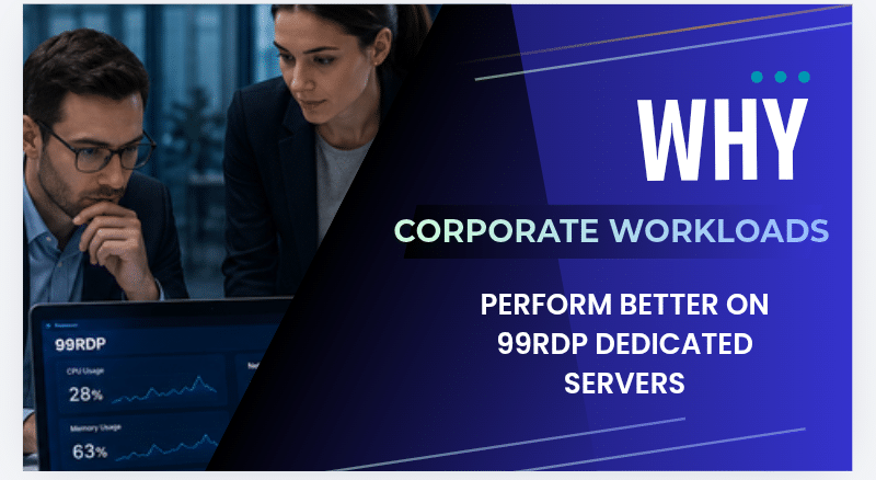 Why Corporate Workloads Perform Better on 99RDP Dedicated Servers