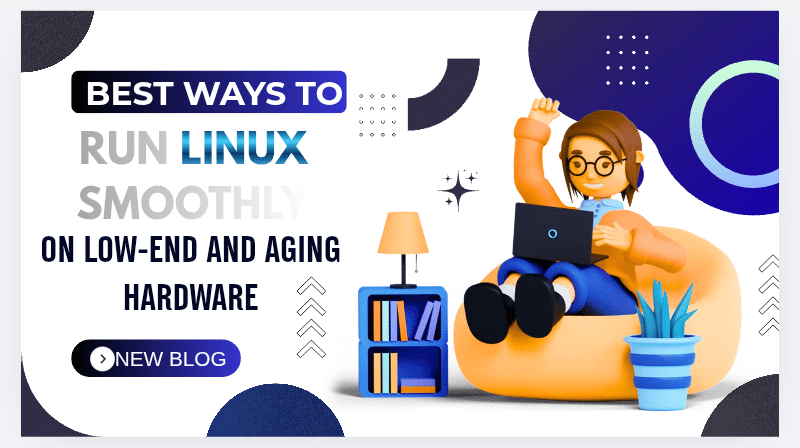 Best Ways to Run Linux Smoothly on Low-End and Aging Hardware